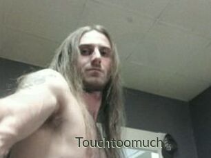 Touchtoomuch