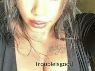 Troubleisgood